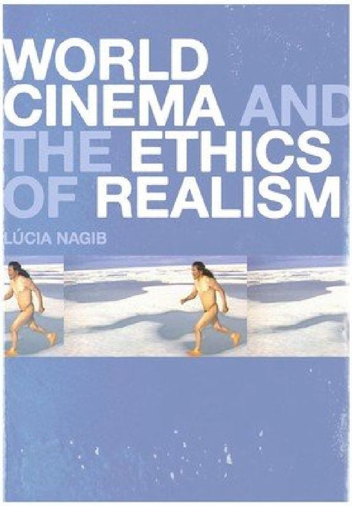 World Cinema and the Ethics of Realism by Lúcia Nagib