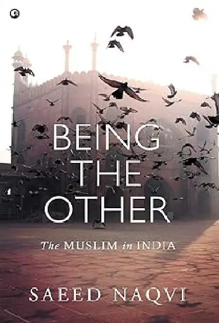 Being The Other - The Muslim In India by Saeed Naqvi