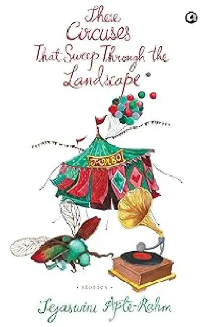 These Circuses That Sweep Through The Landscape by Tejaswini Apte-Rahm