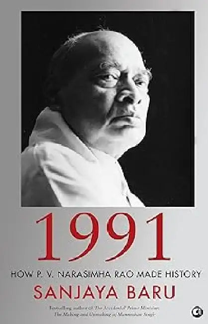 1991 - How P. V. Narasimha Rao Made History by Sanjaya Baru