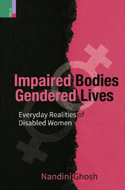 Impaired Bodies Gendered Lives: Everyday Realities of Disabled Women by Nandini Ghosh