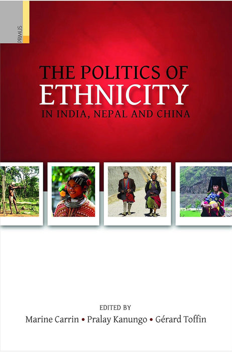 The Politics Of Ethnicity In India, Nepal And China by Marine Carrin/Pralay Kanungo/Gerard Toffin