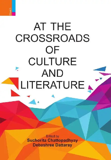 At the Crossroads of Culture and Literature by Suchorita Chattopadhyay