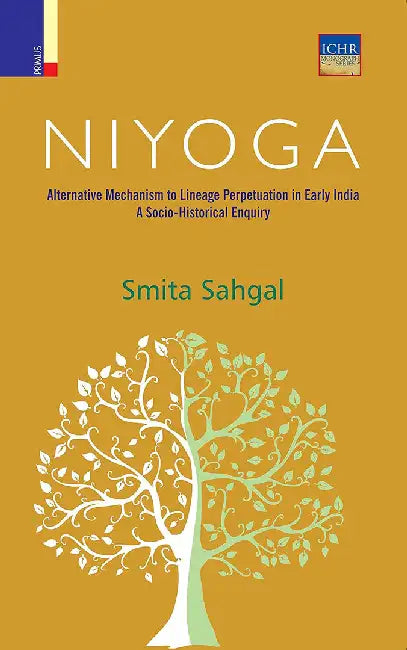 Niyoga: Alternative Mechanisms to Lineage Perpetuation in Early India by Smita Sahgal
