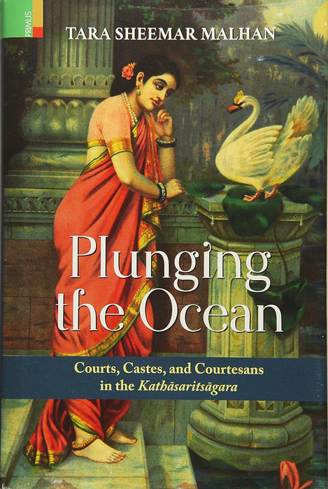 Plunging the Ocean: Courts, Castes and Courtesans in the Kathasaritsagara by Tara Sheemar