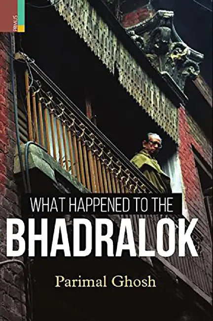 What Happened To The Bhadralok? by Ghosh  Parimal
