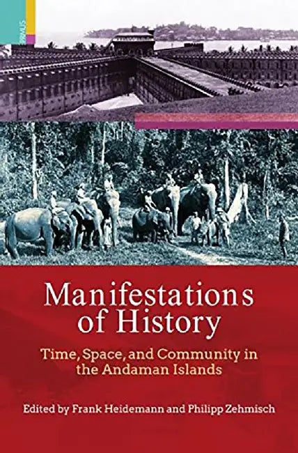 Manifestations Of History: Time Space And Community In The Andaman Islands by Zehmisch  Philipp