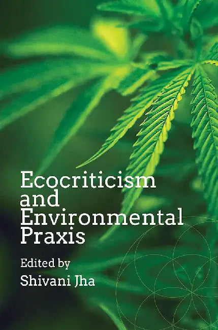 Ecocriticism and Environmental Praxis by Shivani Jha