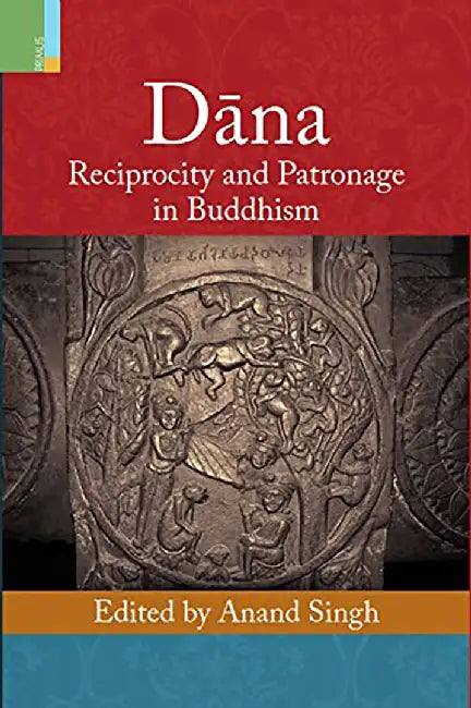 Dana: Reciprocity and Patronage in Buddhism by Anand Singh
