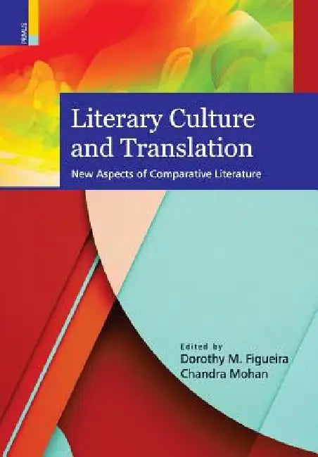 Literary Culture and Translation: New Aspects of Comparative Literature by Dorothy M. Figueira, Chandra Mohan