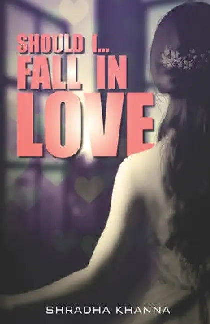 Should I.. Fall In Love by Shradha Khanna