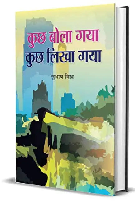 Kuchh Bola gaya, Kuchh Likha Gaya  by Subhah Mishra