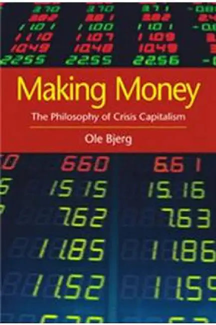 Making Money: The Philosophy of Crisis Capitalism by Bjerg
