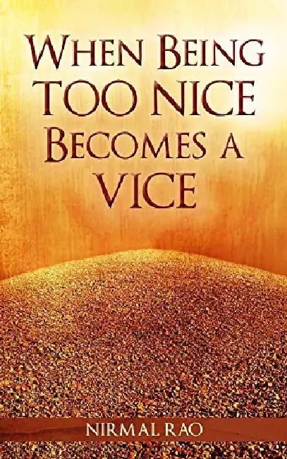 When Being Too Nice Becomes A Vice by Nirmal Rao