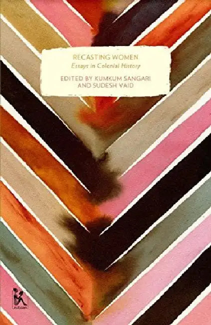 Recasting Women Essays In Colonial Histroy by Kumkum Sangari