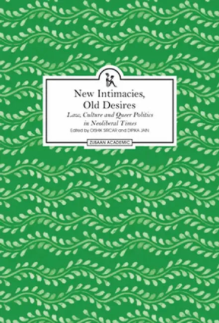 New Intimacies, Old Desires – Law, Culture and Queer Politics in Neoliberal Times by Oishik Sircar, Dipika Jain