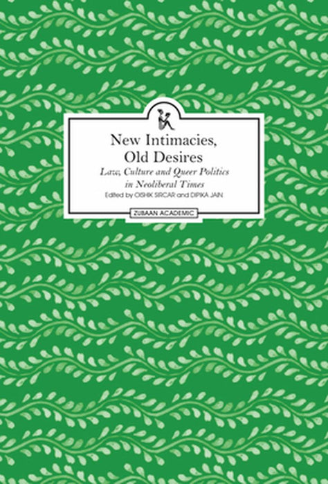New Intimacies, Old Desires – Law, Culture and Queer Politics in Neoliberal Times by Oishik Sircar, Dipika Jain
