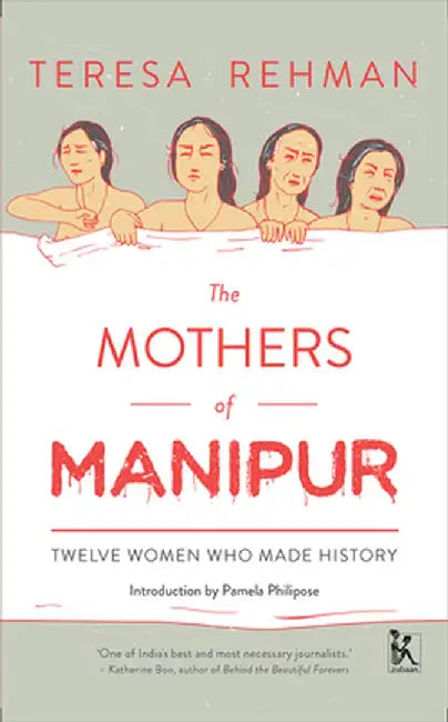 The Mothers of Manipur: Twelve Women Who Made History by Teresa Rehman