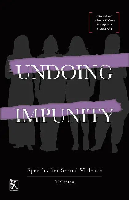 Undoing Impunity: Speech After Sexual Violence by V. Geetha