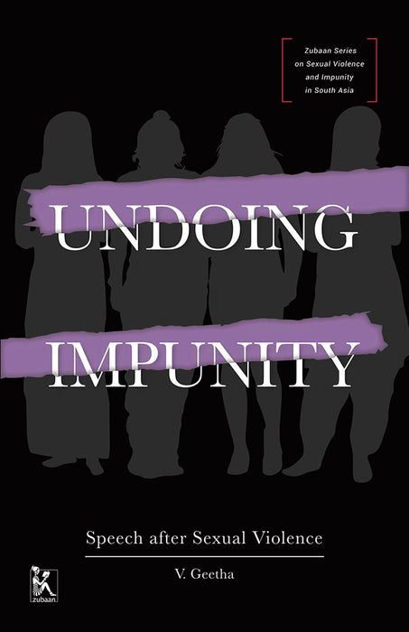 Undoing Impunity: Speech After Sexual Violence by V. Geetha