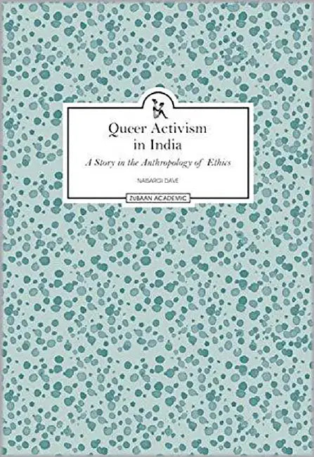 Queer Activism In India: A Story in the Anthroplogy of Ethics by Naisargi Dave
