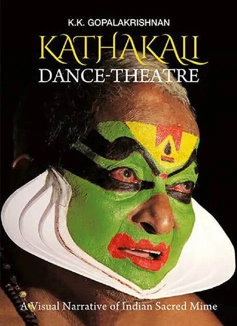 Kathakali Dance-Theatre: A Visual Narrative of Indian Sacred Mime by K.K. Gopalakrishnan