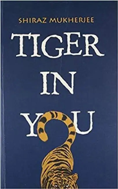 Tiger in you by Shiraz Mukherjee