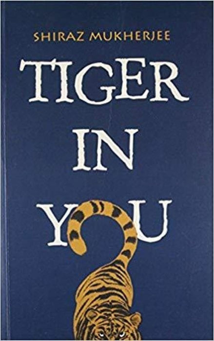 Tiger in you by Shiraz Mukherjee