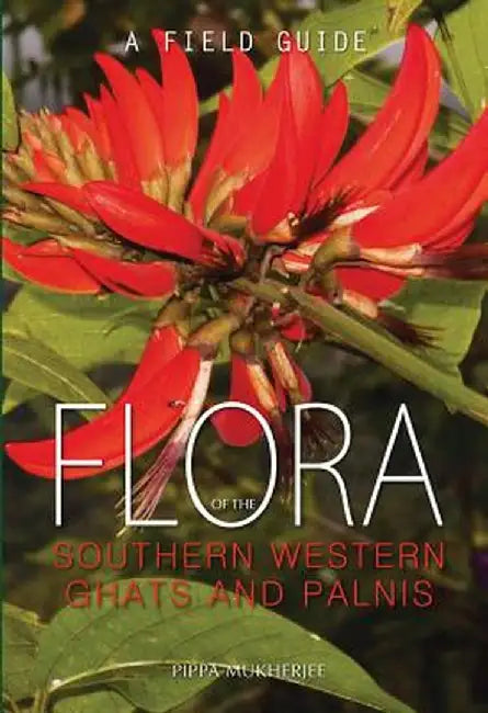 Flora of the Southern Western Ghats and Palnis: A Field Guide by Pippa Mukherjee