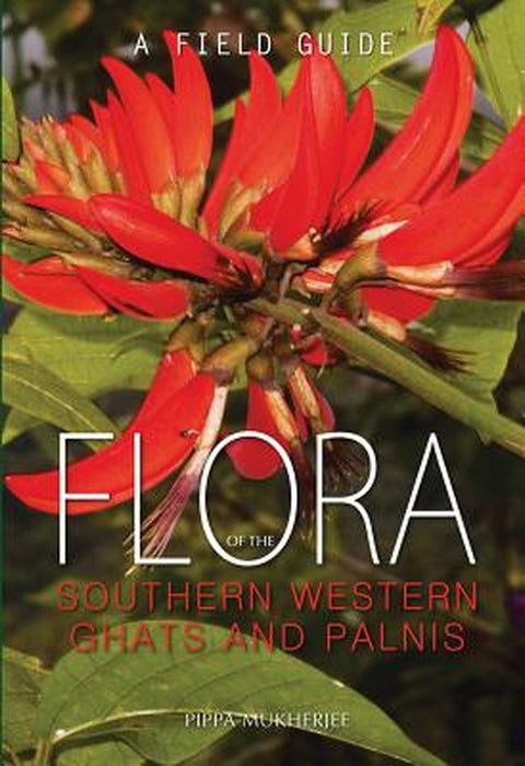 Flora of the Southern Western Ghats and Palnis: A Field Guide by Pippa Mukherjee