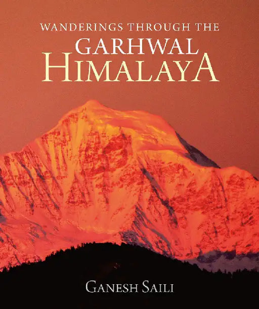 Wanderings Through The Garhwal Himalaya by Saili, Ganesh