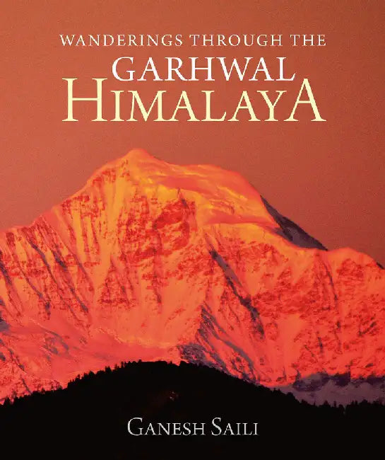 Wanderings Through The Garhwal Himalaya by Saili, Ganesh