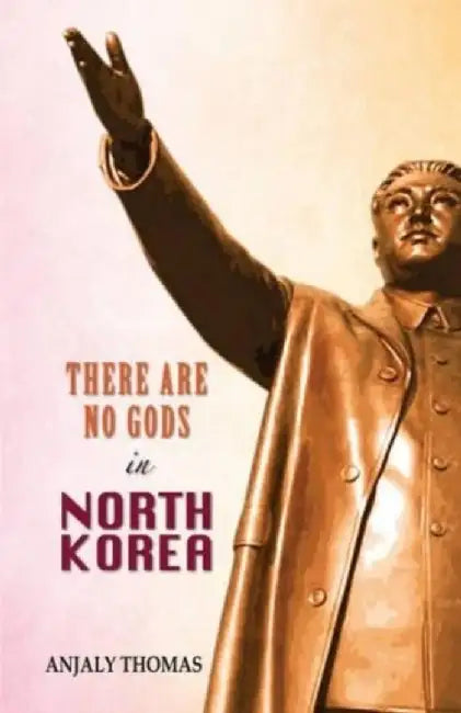 There are no gods in North Korea by Anjaly Thomas
