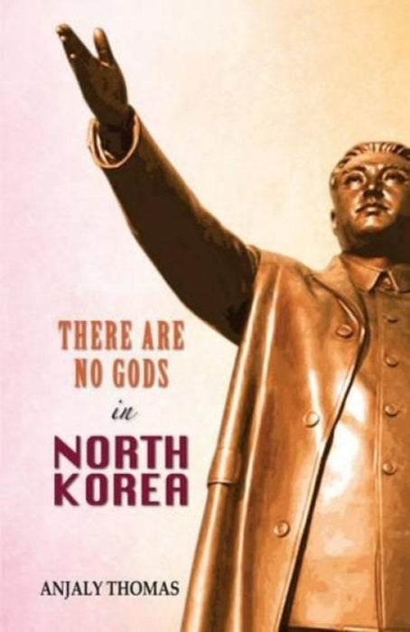 There are no gods in North Korea by Anjaly Thomas