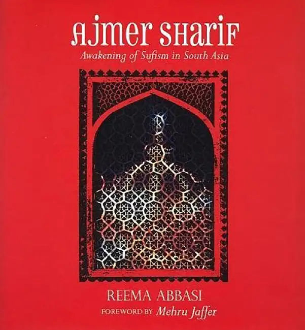 Ajmer Sharif: Awakening of Sufism in South Asia by Reema Abbasi