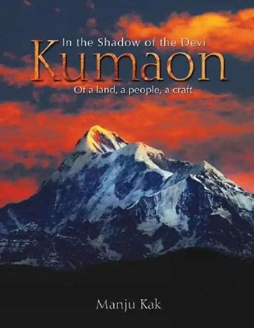In the Shadow of the Devi Kumaon: Of a Land a People a Craft by Kak, Manju