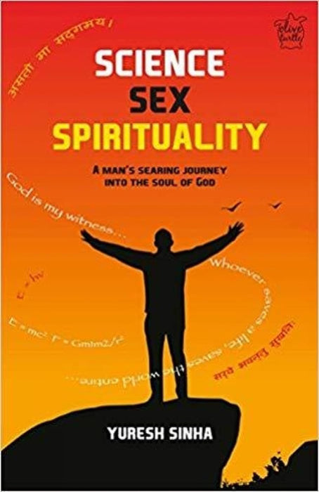 Science Sex Spirituality: A Mans Searing Journey Into The Soul Of God by Yuresh Sinha