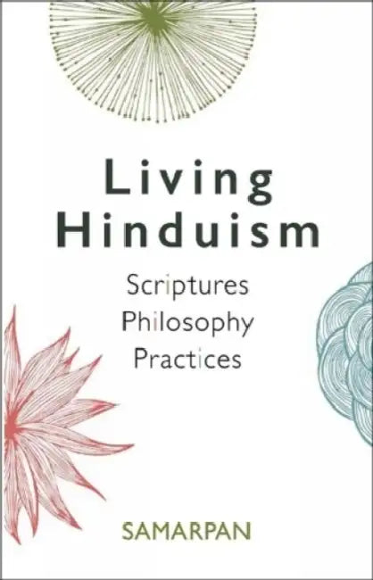 Living Hinduism: Scriptures. Philosophy. Practices by Samarpan