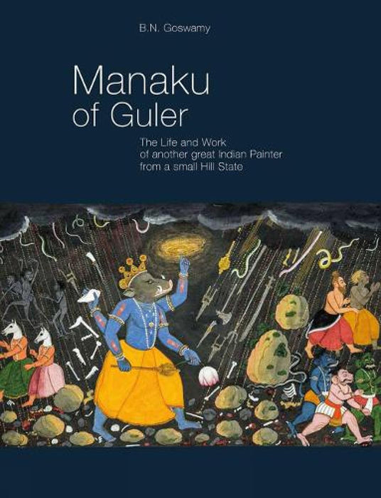 Manaku Of Guler: The Life and Work of Another Great Indian Painter from a Small Hill State by Goswamy/B N