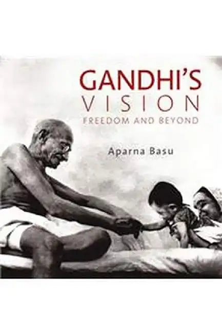 Gandhi's Vision: Freedom and Beyond by Aparna Basu