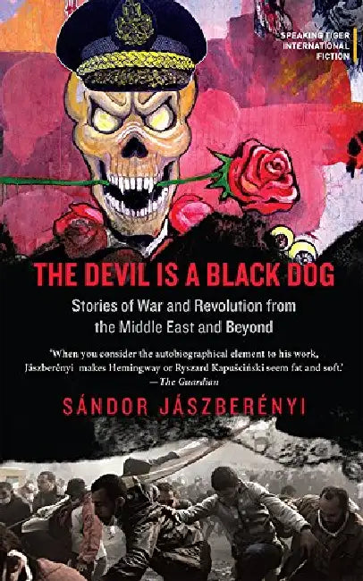 Devil Is A Black Dog -Stories Of War And Revolution From The Middle East And Beyond by Sandor Jaszberenyi