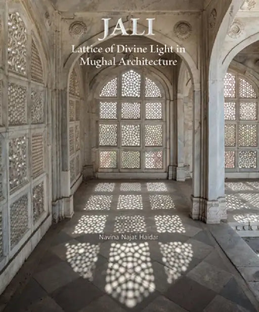 Jali: Lattice of Divine Light in Mughal Architecture by Navina Najat Haidar