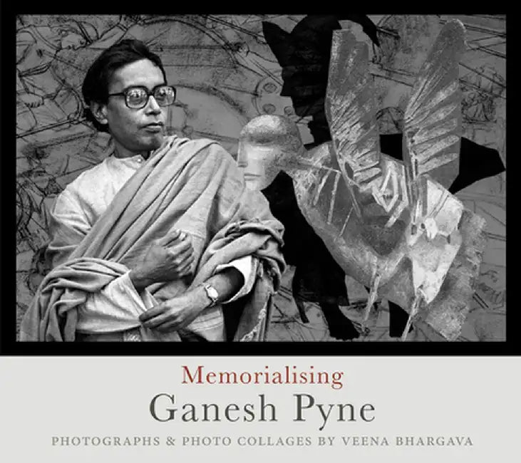 Memorialising Ganesh Pyne: Photographs & Photo Collages by Veena Bhargava by Veena Bhargava