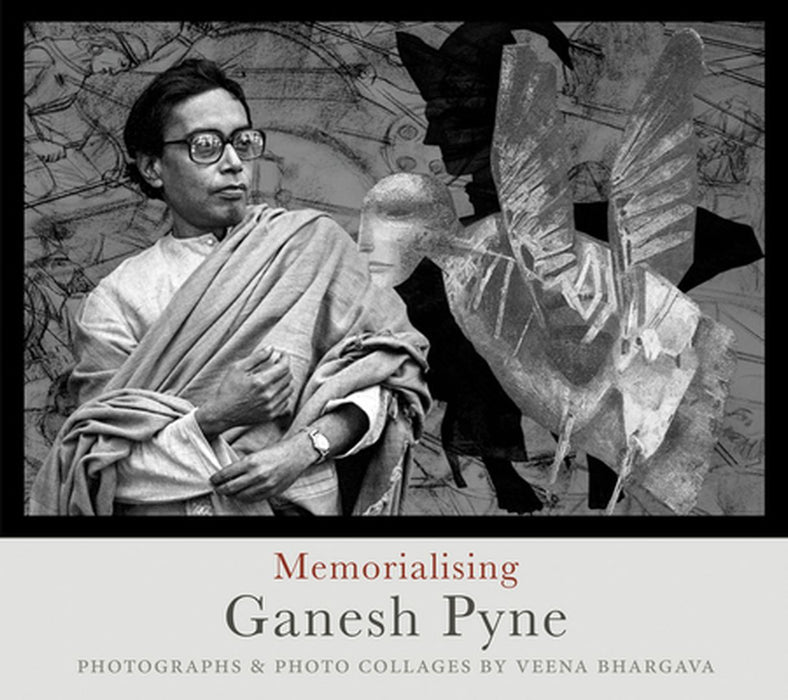 Memorialising Ganesh Pyne: Photographs & Photo Collages by Veena Bhargava by Veena Bhargava