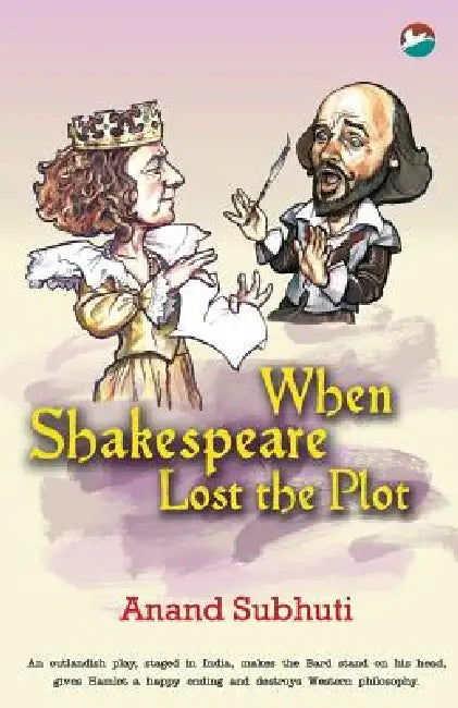 When Shakespeare Lost the Plot by Anand Subhuti