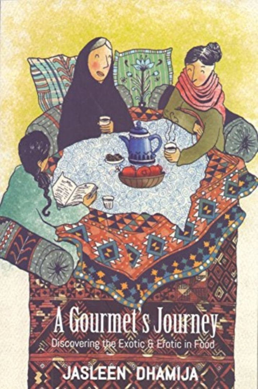A Gourmets Journey: Discovering The Exotic & Erotic in Food by Jasleen Dhamija