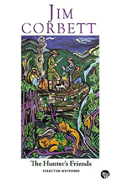 The Hunter's Friends: Selected Writings by Jim Corbett