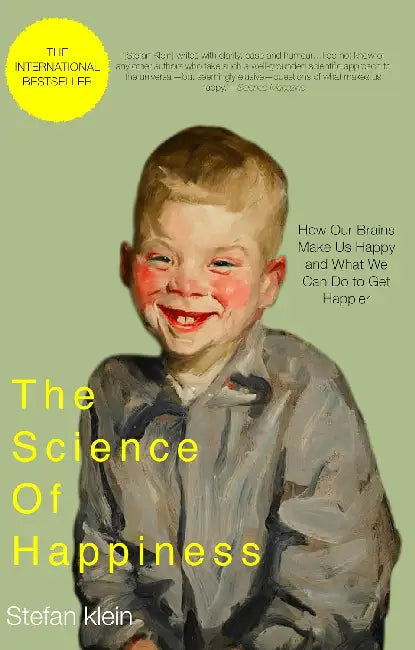 The Science Of Happiness:How Our Brains Make Us Happy And What We Can Do To Get Happier by Stefan Klein