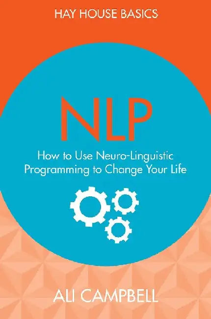 Nlp: How to Use Neuro-Linguistic Program by Ali Campbell