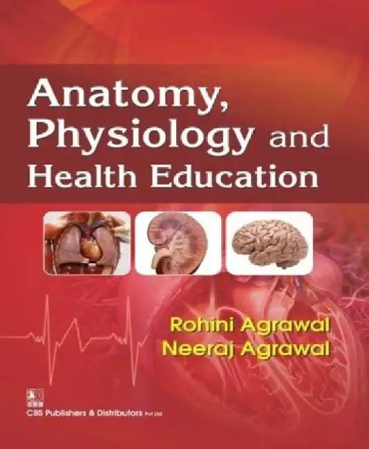 Anatomy, Physiology and Health Education by Rohini Agrawal